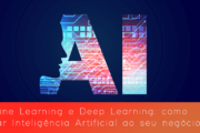 Machine Learning e Deep Learning: como aplicar Inteligência Artificial ao seu negócio