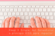Keep It Simple, but Sensational: o princípio KISS para impactar