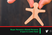 Buyer Persona e Brand Persona: o que é e como fazer